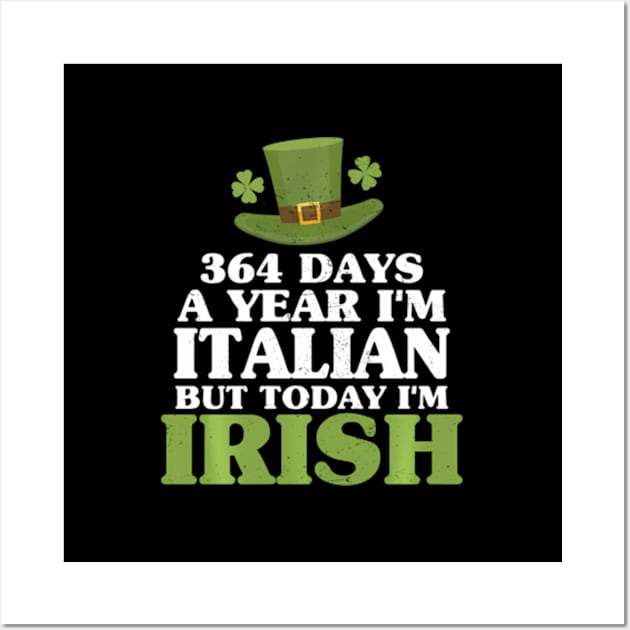 364 Days A Year I'M Italian But Today I'M Irish Wall Art by SanJKaka